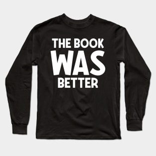 The book was better Long Sleeve T-Shirt